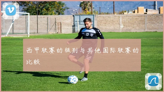 西甲联赛的级别与其他国际联赛的比较